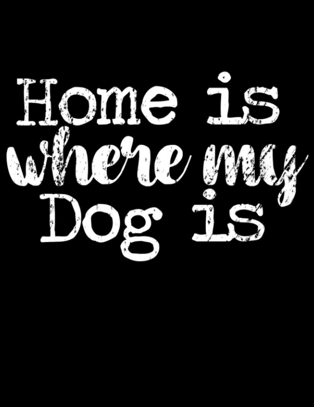 Pet Medication Notes: Funny Home Is Where My Dog Is Dog Lovers / Journal 8.5 x 11 - 120 Pages