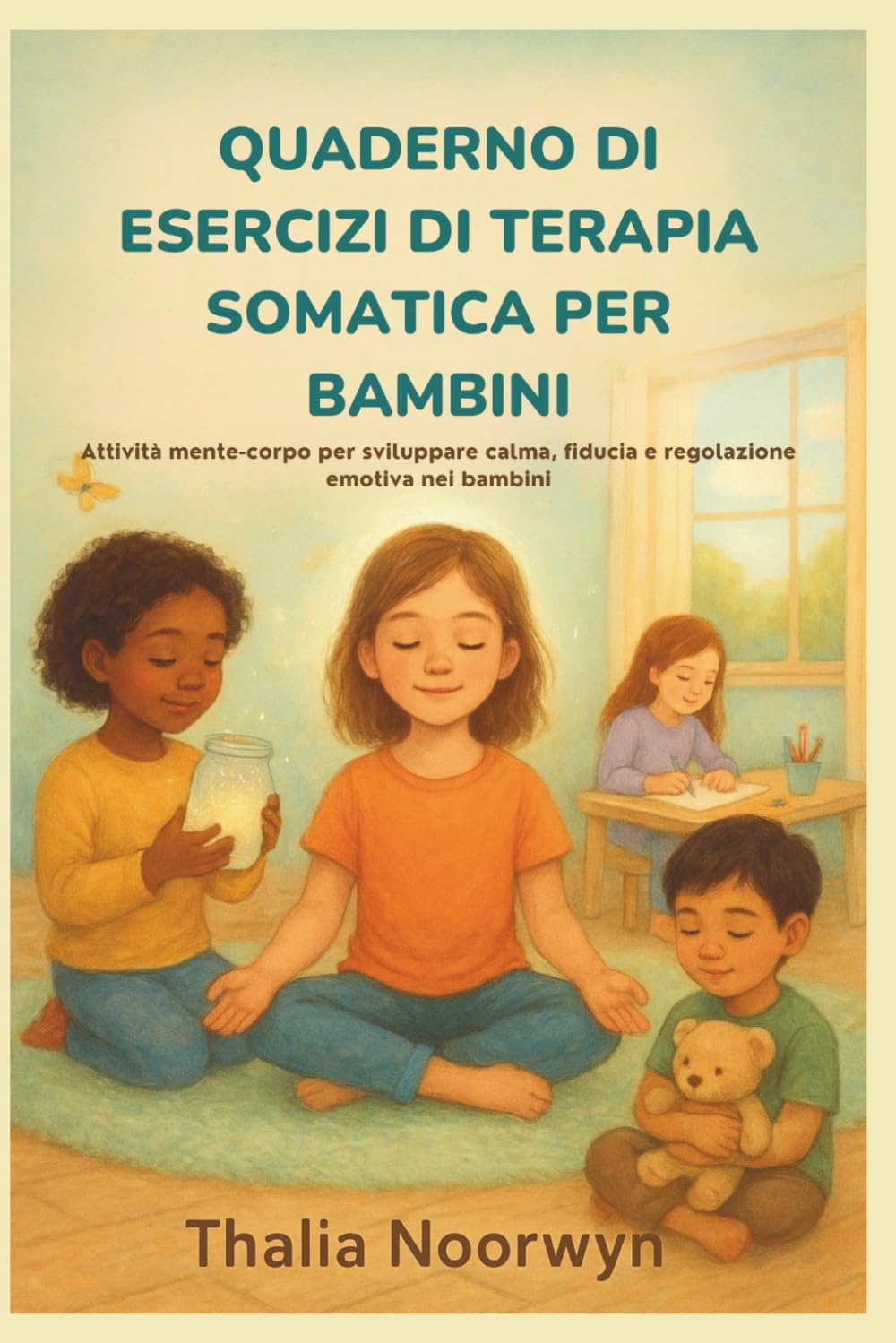 QUADERNO DI ESERCIZI DI TERAPIA SOMATICA PER BAMBINI: Attività mente-corpo per sviluppare calma, fiducia e regolazione emotiva nei bambini