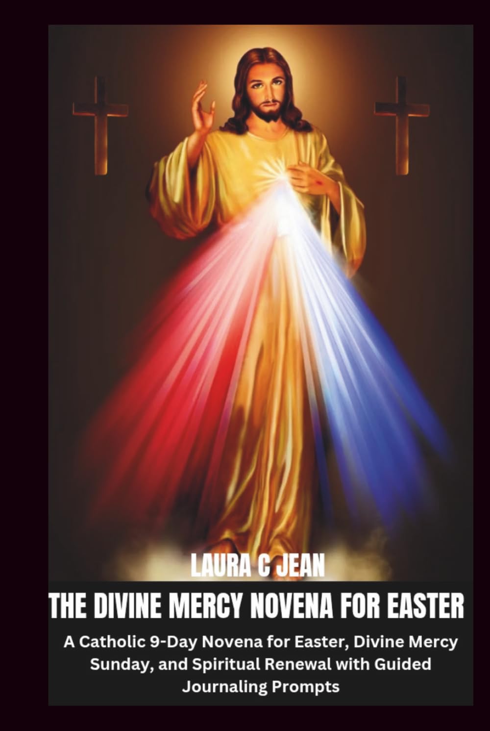 THE DIVINE MERCY NOVENA FOR EASTER: A Catholic 9-Day Novena for Easter, Divine Mercy Sunday, and Spiritual Renewal with Guided Journaling Prompts