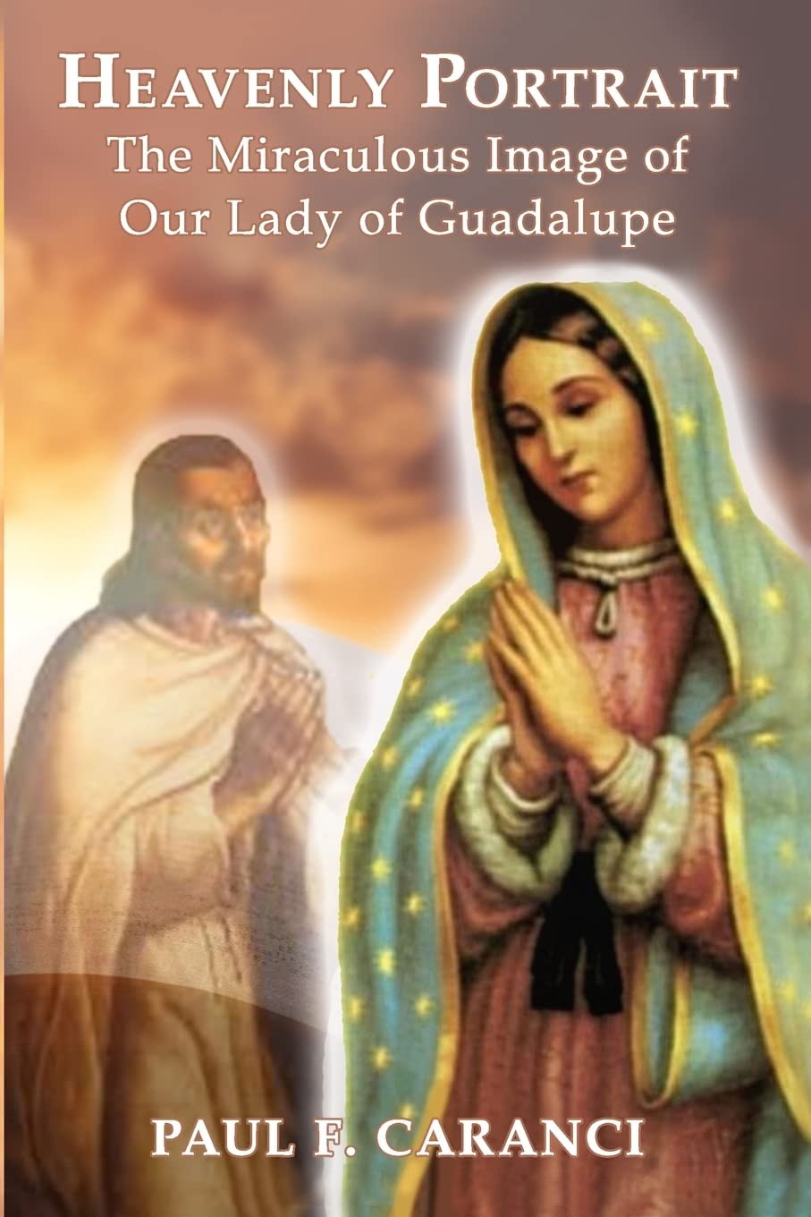 Heavenly Portrait: The Miraculous Image of Our Lady of Guadalupe (Marian Apparition Series)
