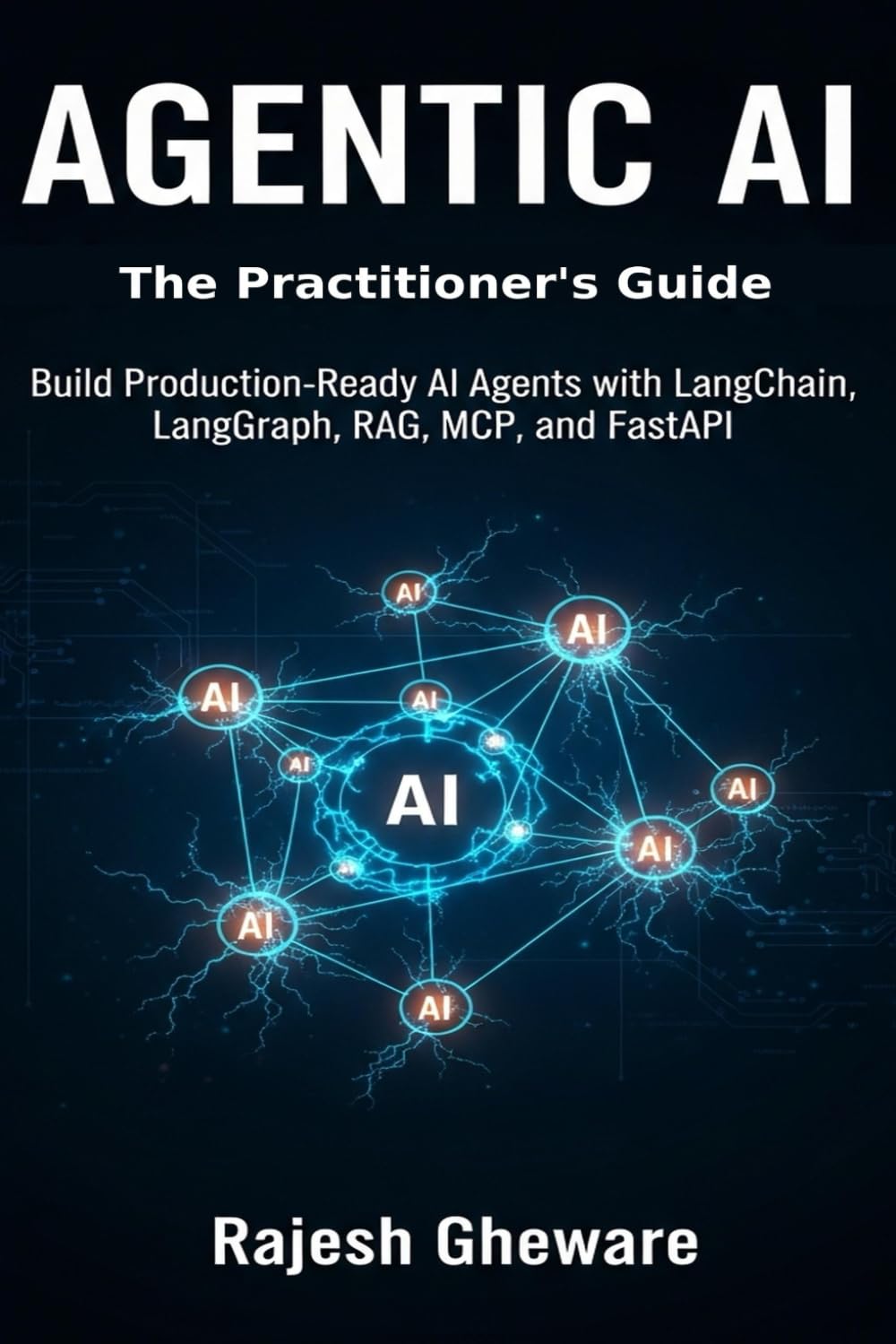 Agentic AI: The Practitioner's Guide: Build Production-Ready AI Agents with LangChain, LangGraph, RAG, MCP, and FastAPI