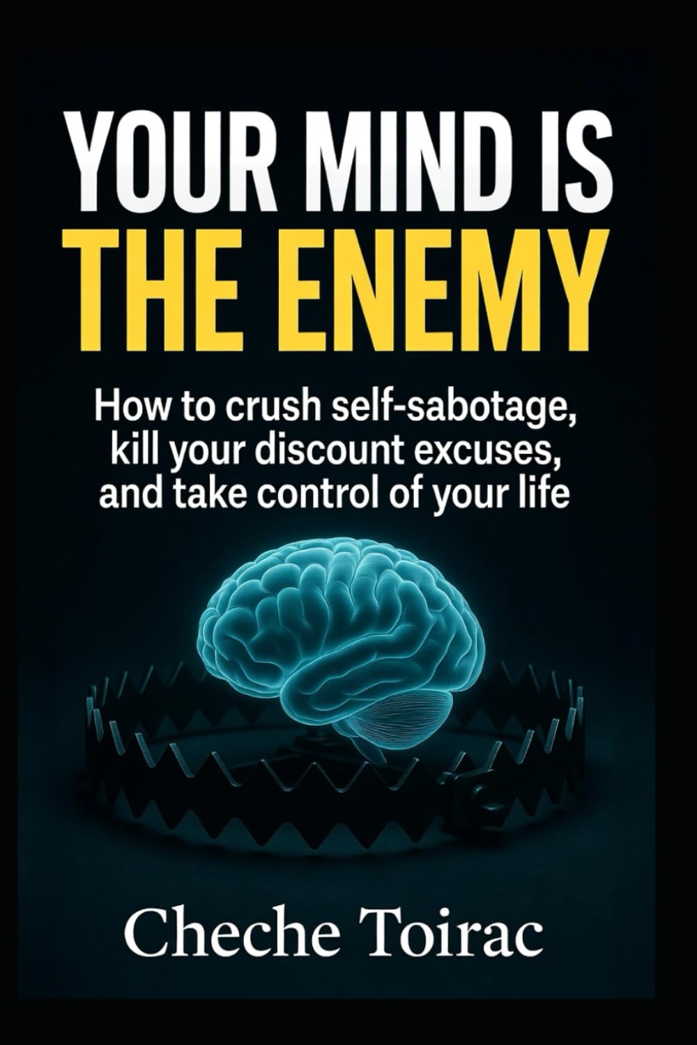 YOUR MIND IS THE ENEMY: How to crush self‑sabotage, kill your discount excuses, and take control of your life