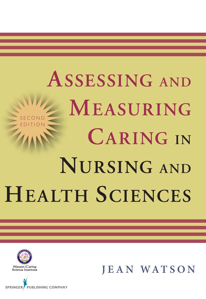 Assessing and Measuring Caring in Nursing and Health Science: Second Edition (Watson, Assessing and Measuring Caring in Nursing and Health Science)