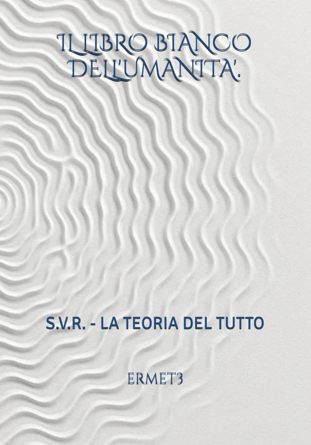 IL LIBRO BIANCO DELL'UMANITA'.: S.V.R. - LA TEORIA DEL TUTTO