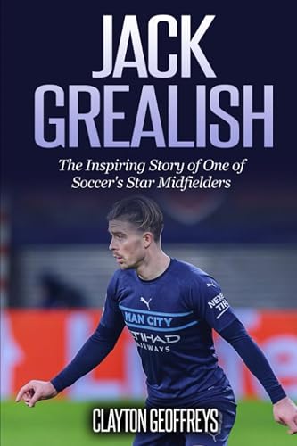 Jack Grealish: The Inspiring Story of One of Soccer's Star Midfielders (Soccer Biography Books)