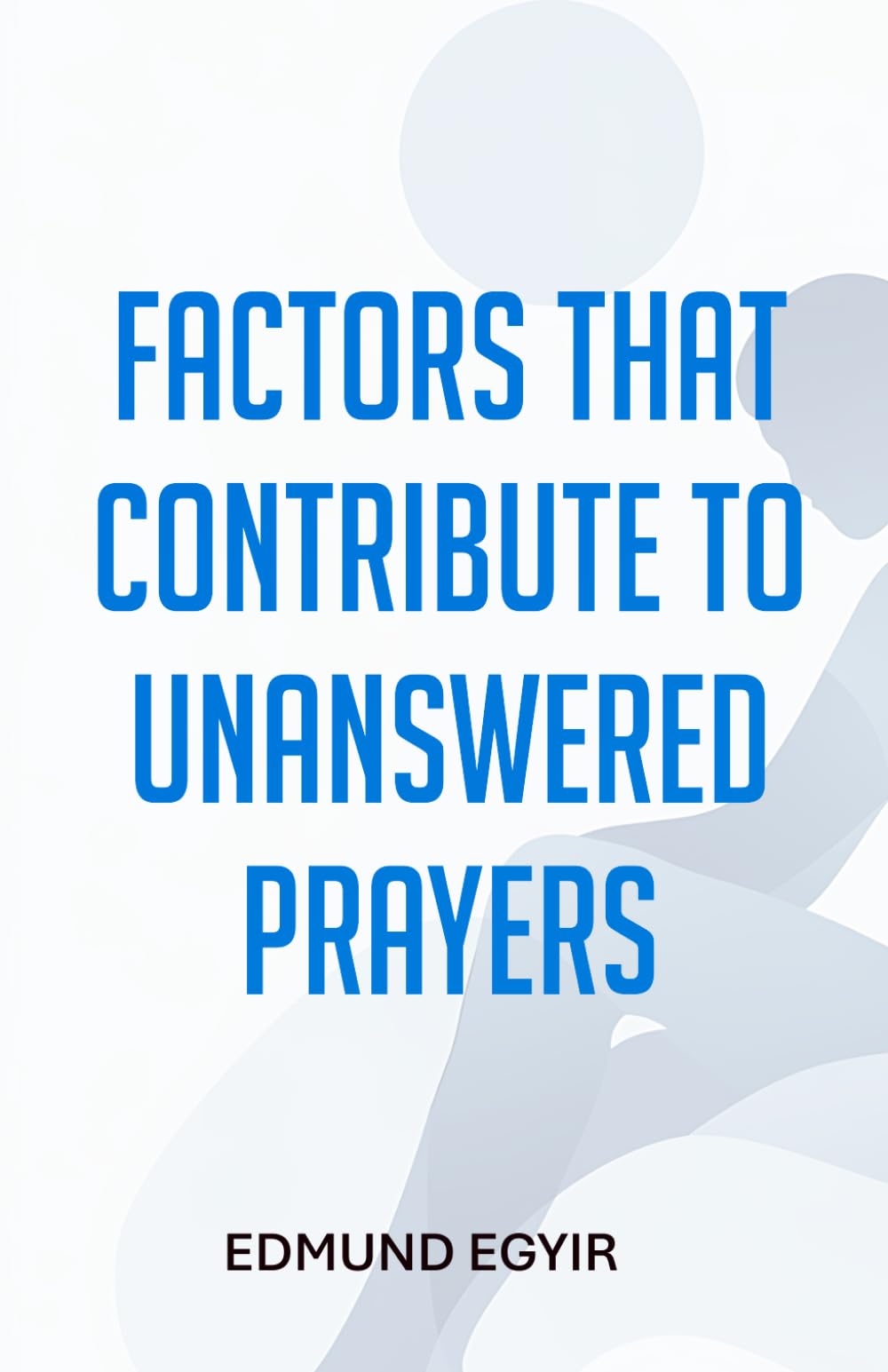 Factors That Contribute to Unanswered Prayers