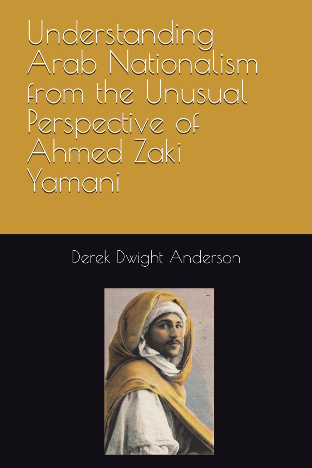 Understanding Arab Nationalism from the Unusual Perspective of Ahmed Zaki Yamani (Understanding World History Through Biography)