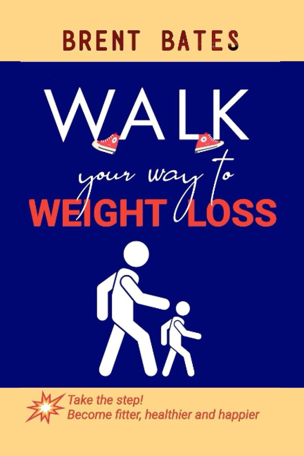 Walk Your Way to Weight Loss: Take the step, become fitter, healthier, and happier