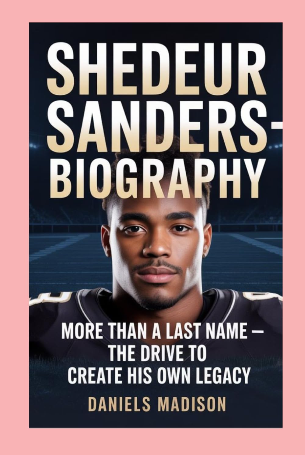 SHEDEUR SANDERS-BIOGRAPHY: MORE THAN A LAST NAME — THE DRIVE TO CREATE HIS OWN LEGACY