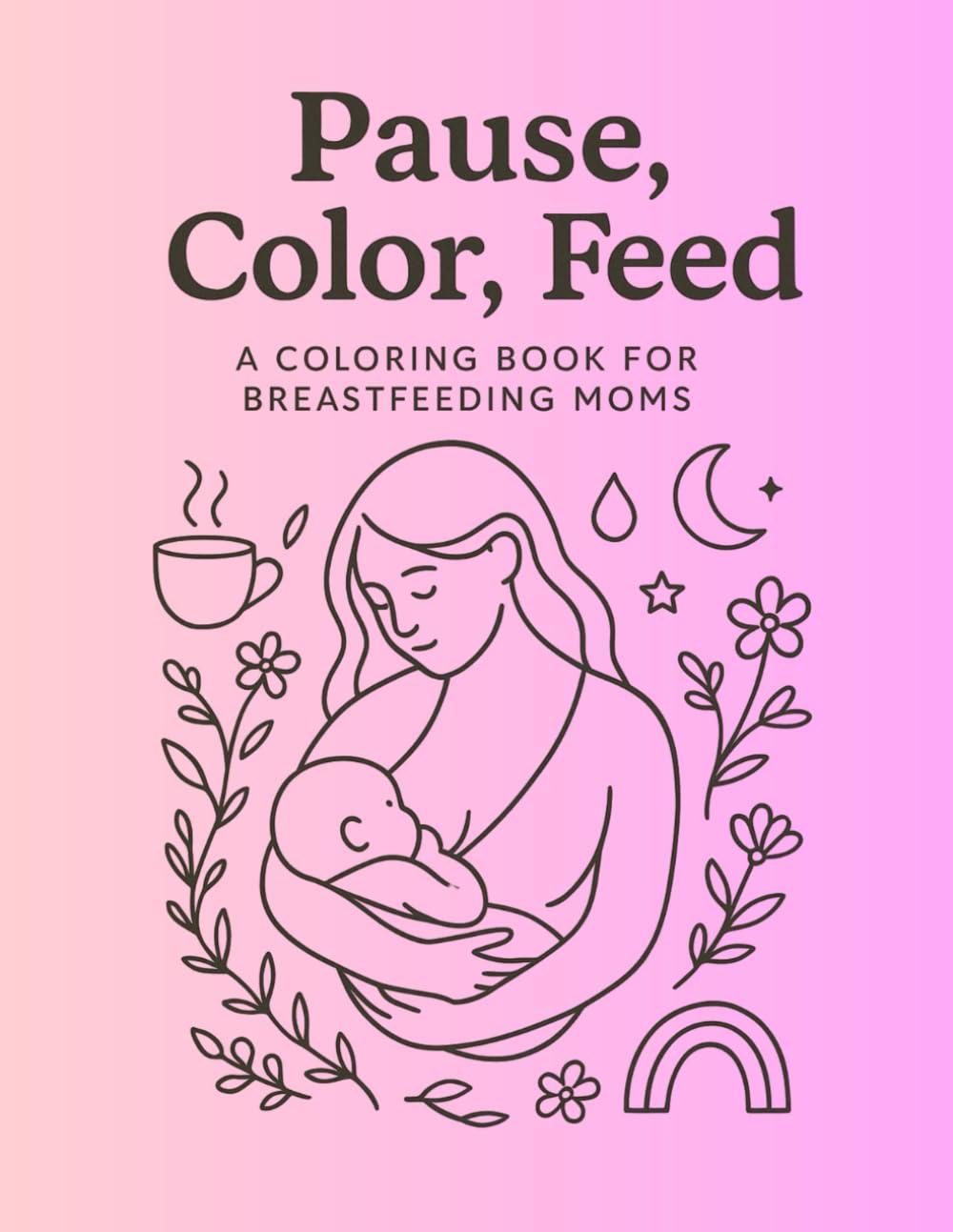 Pause, Color, Feed: A Coloring Book for Breastfeeding Moms