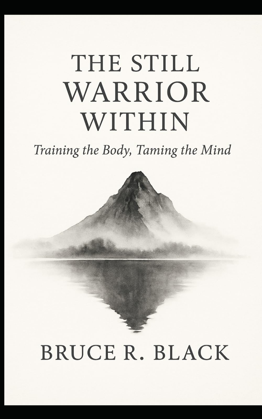 The Still Warrior Within: Training the Body, Taming the Mind: Finding Strength in Stillness, Breath & Body (Still Warrior Training)