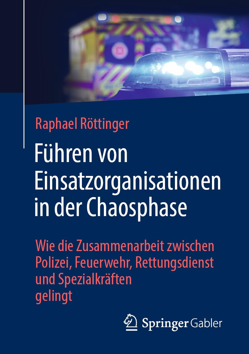 Führen von Einsatzorganisationen in der Chaosphase: Wie die Zusammenarbeit zwischen Polizei, Feuerwehr, Rettungsdienst und Spezialkräften gelingt