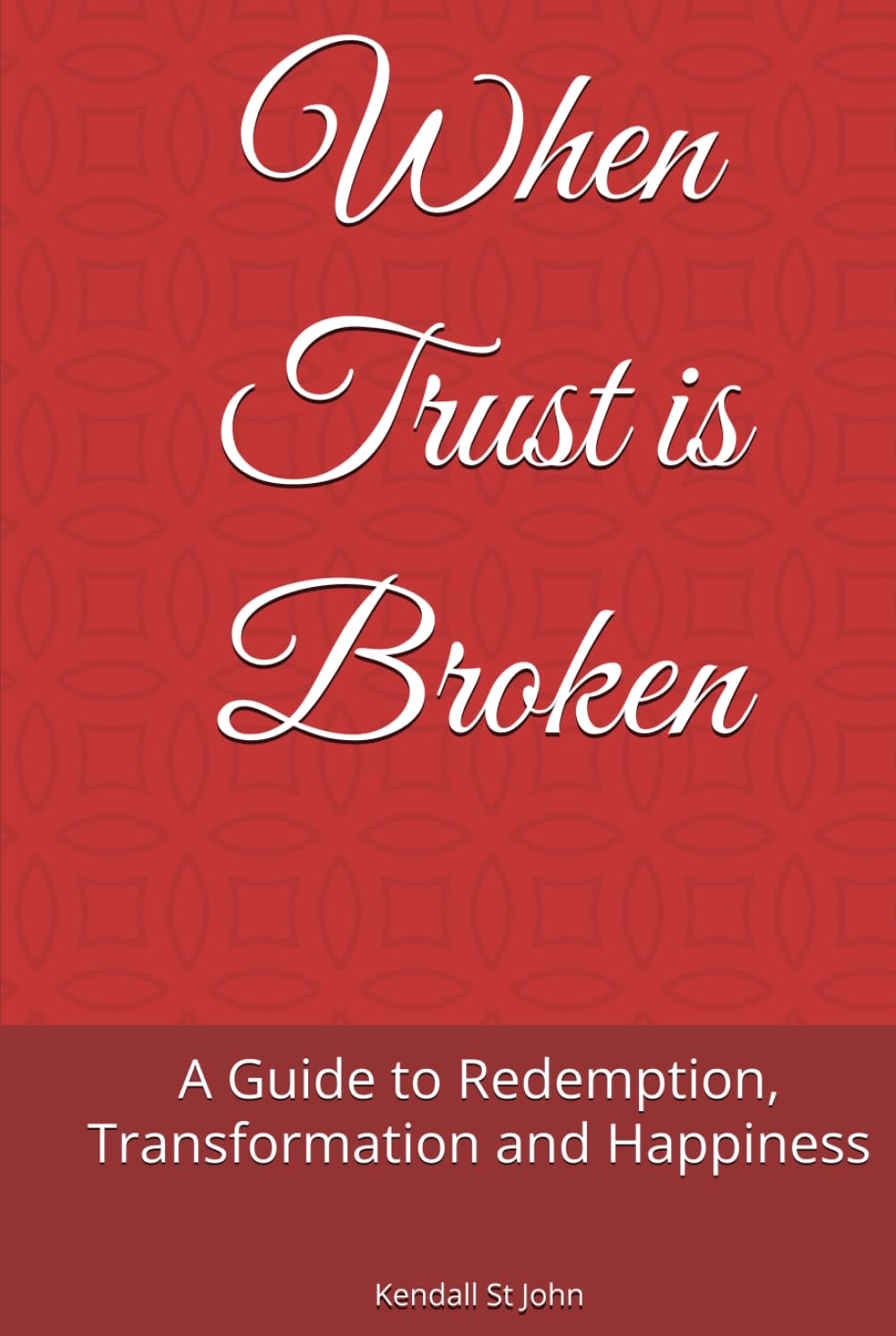 When Trust is Broken: A Guide to Redemption, Transformation and Happiness