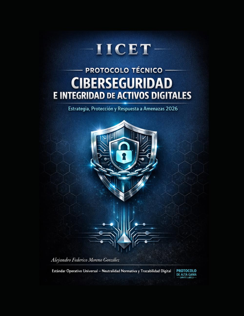 Protocolo Técnico: Ciberseguridad e Integridad de Activos Digitales: Estrategia, Protección y Respuesta a Amenazas (Estándares Operativos de Excelencia Técnica y Neutralidad Normativa (Serie))