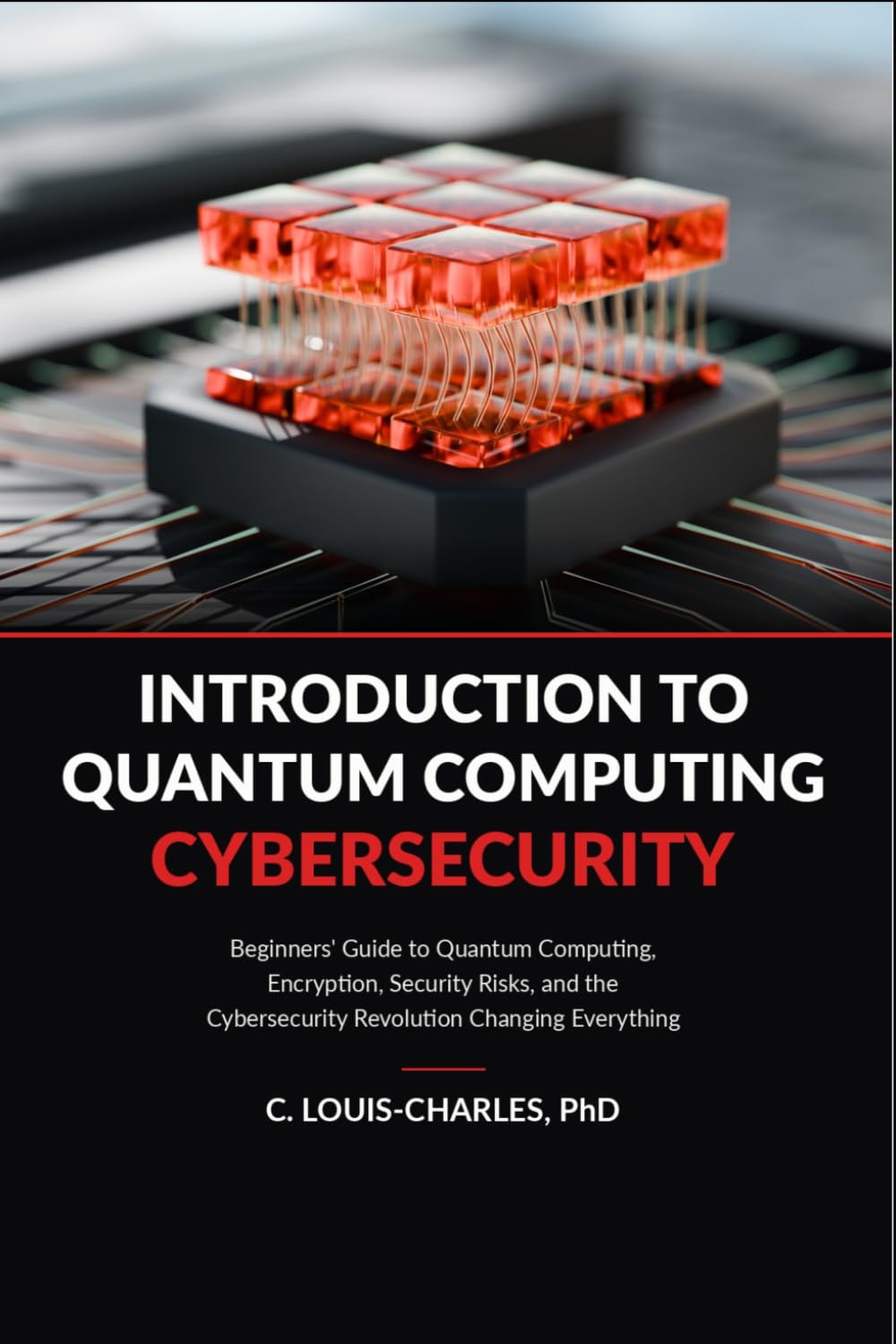 Introduction to Quantum Computing Cybersecurity: Beginner’s Guide to Quantum Computing, Encryption and the Cybersecurity Revolution Changing ... Quantum Computing for Everyone)