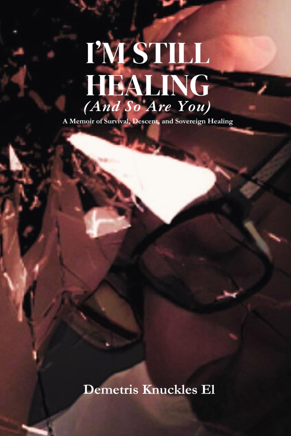 I'M STILL HEALING (And So Are You): A Memoir of Survival, Descent, and Sovereign Healing
