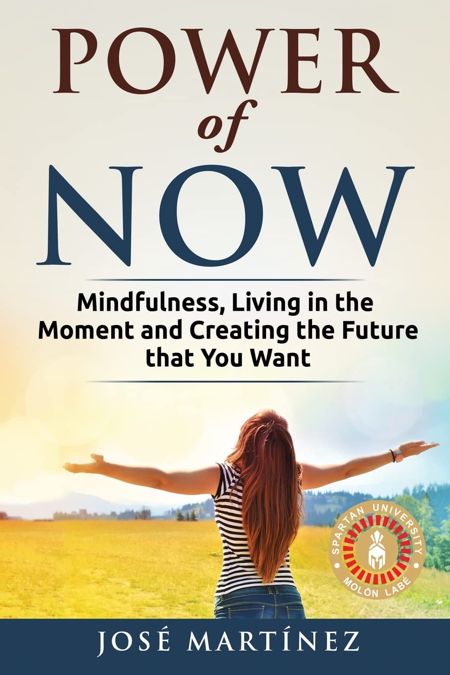 Power of Now: Mindfulness, Living in the moment and creating the future that you want (Spartan University)