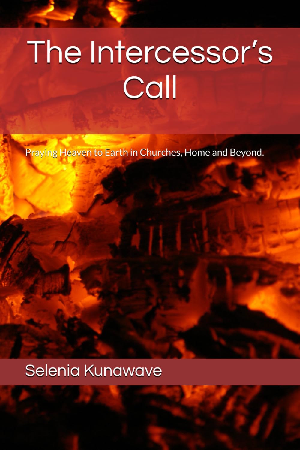 The Intercessor’s Call: Praying Heaven to Earth in Churches, Home and Beyond.