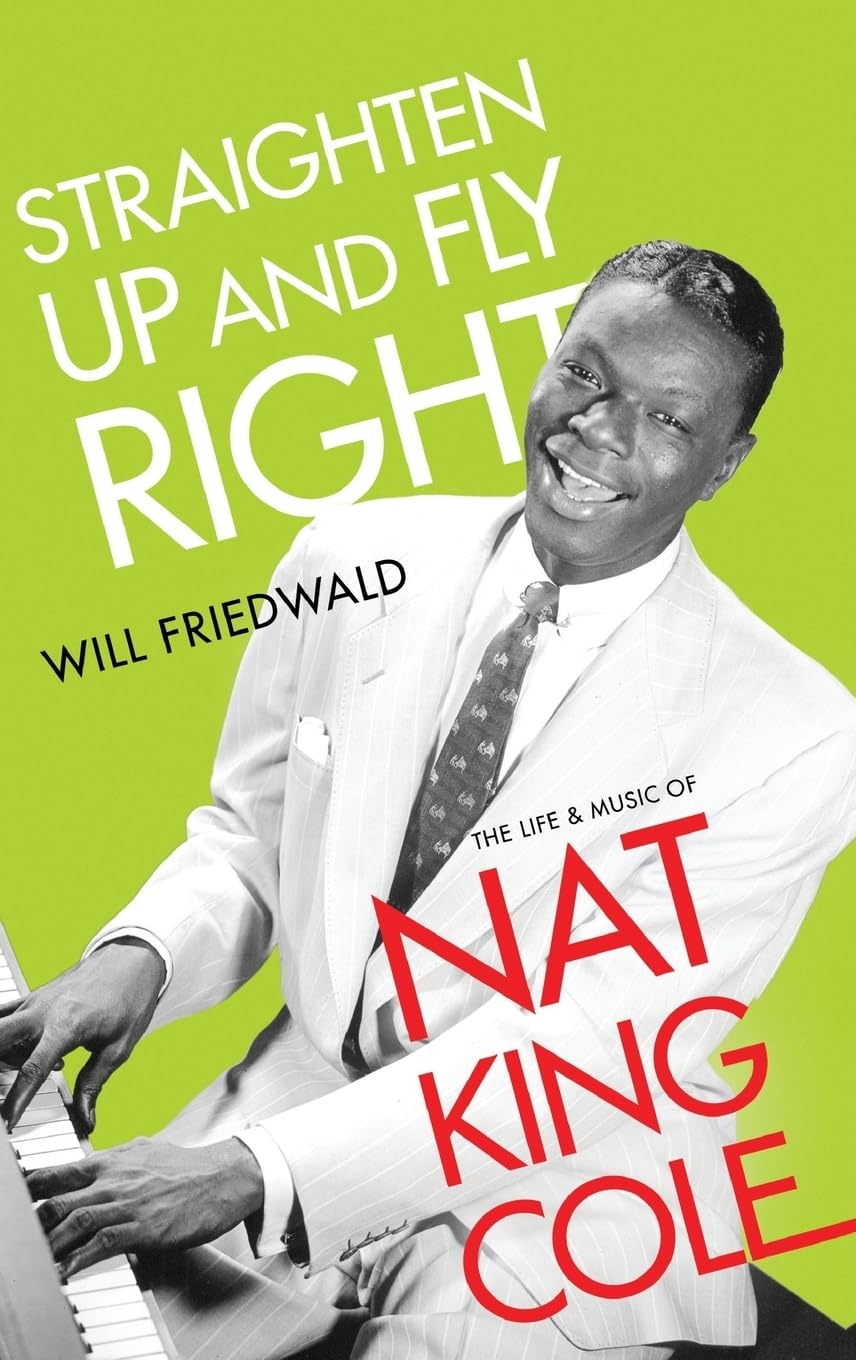 Straighten up and Fly Right : The Life and Music of Nat King Cole by Will ...
