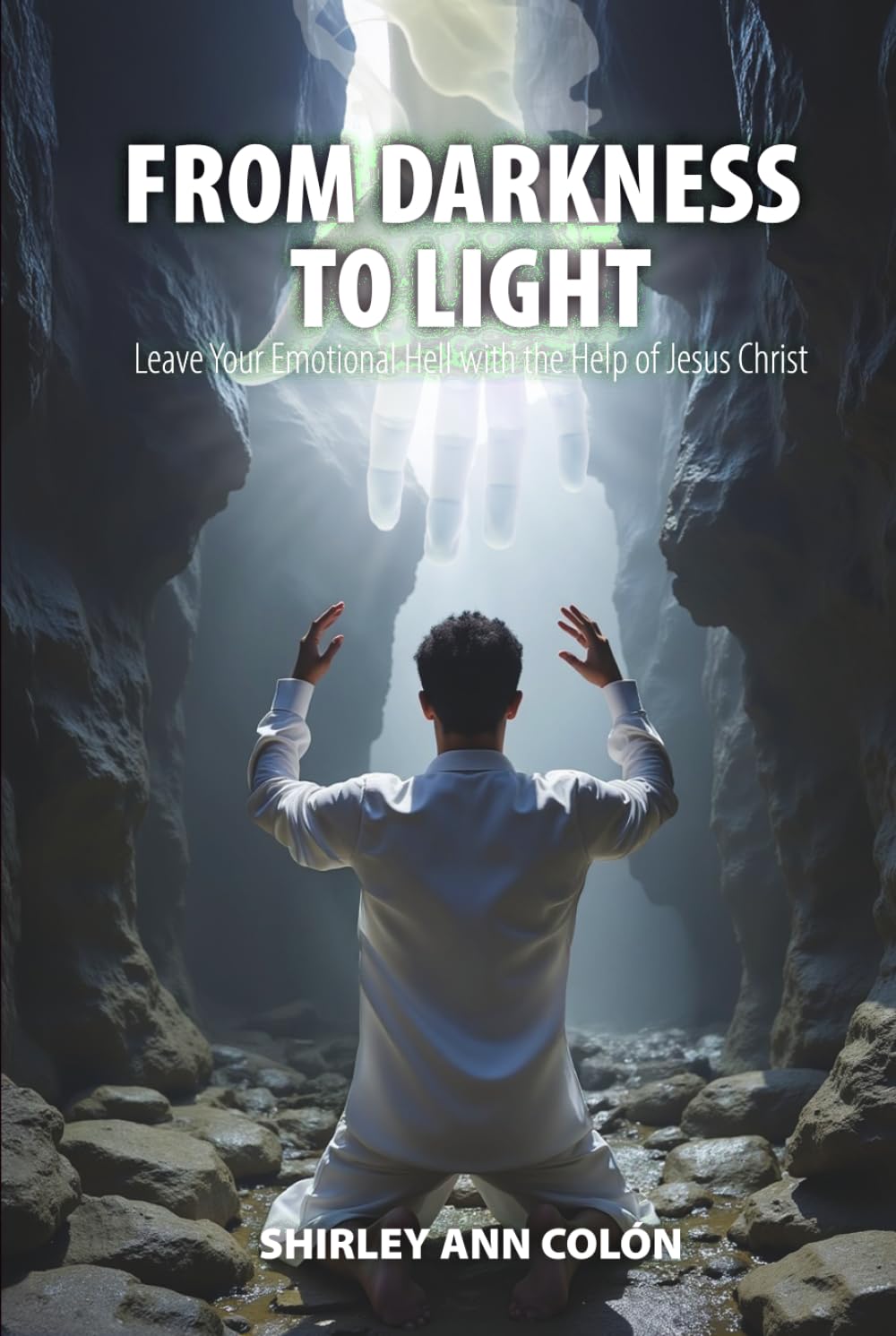 FROM DARKNESS TO LIGHT: Leave Your Emotional Hell with the Help of Jesus Christ