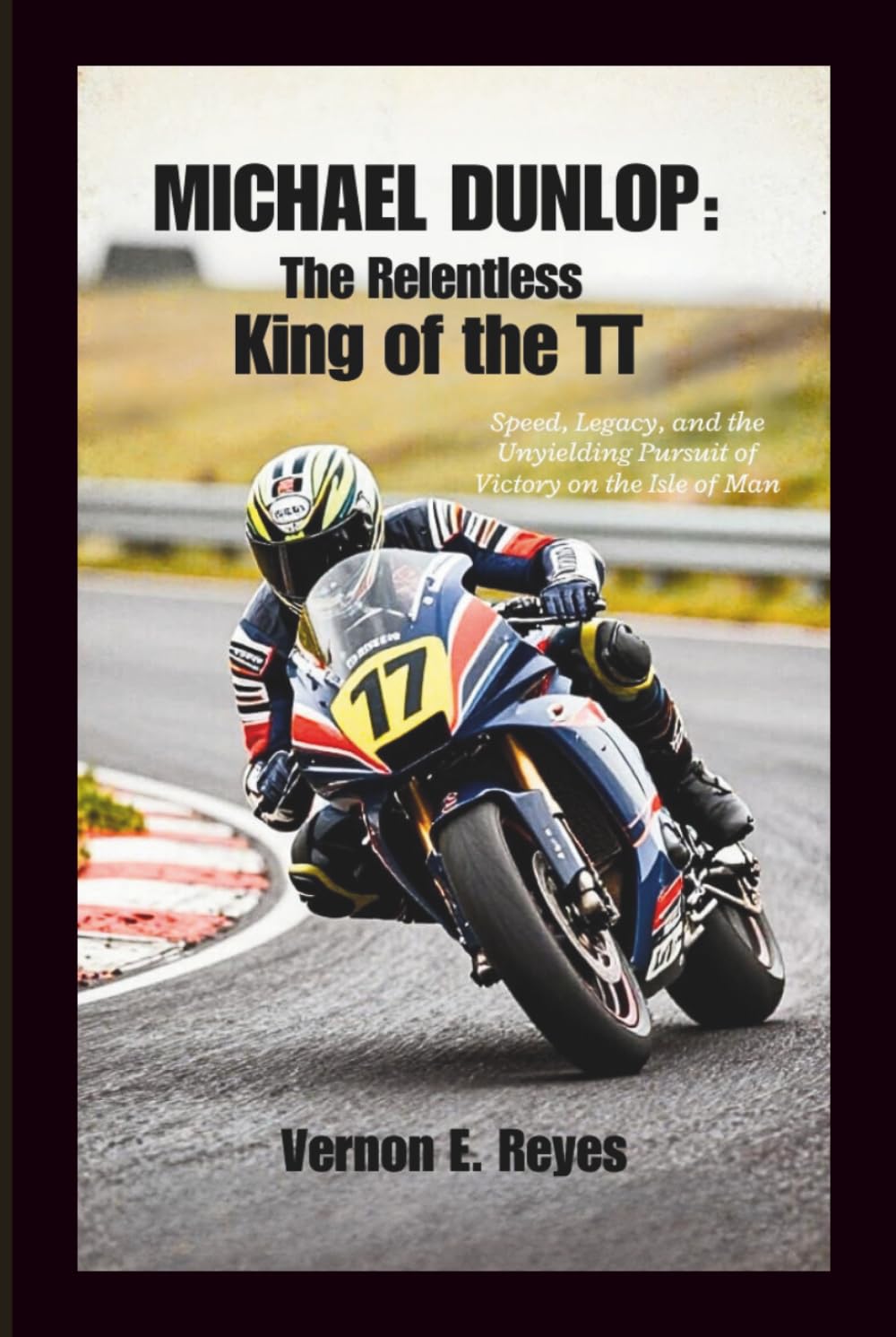 Michael Dunlop: The Relentless King of the TT: Speed, Legacy, and the Unyielding Pursuit of Victory on the Isle of Man