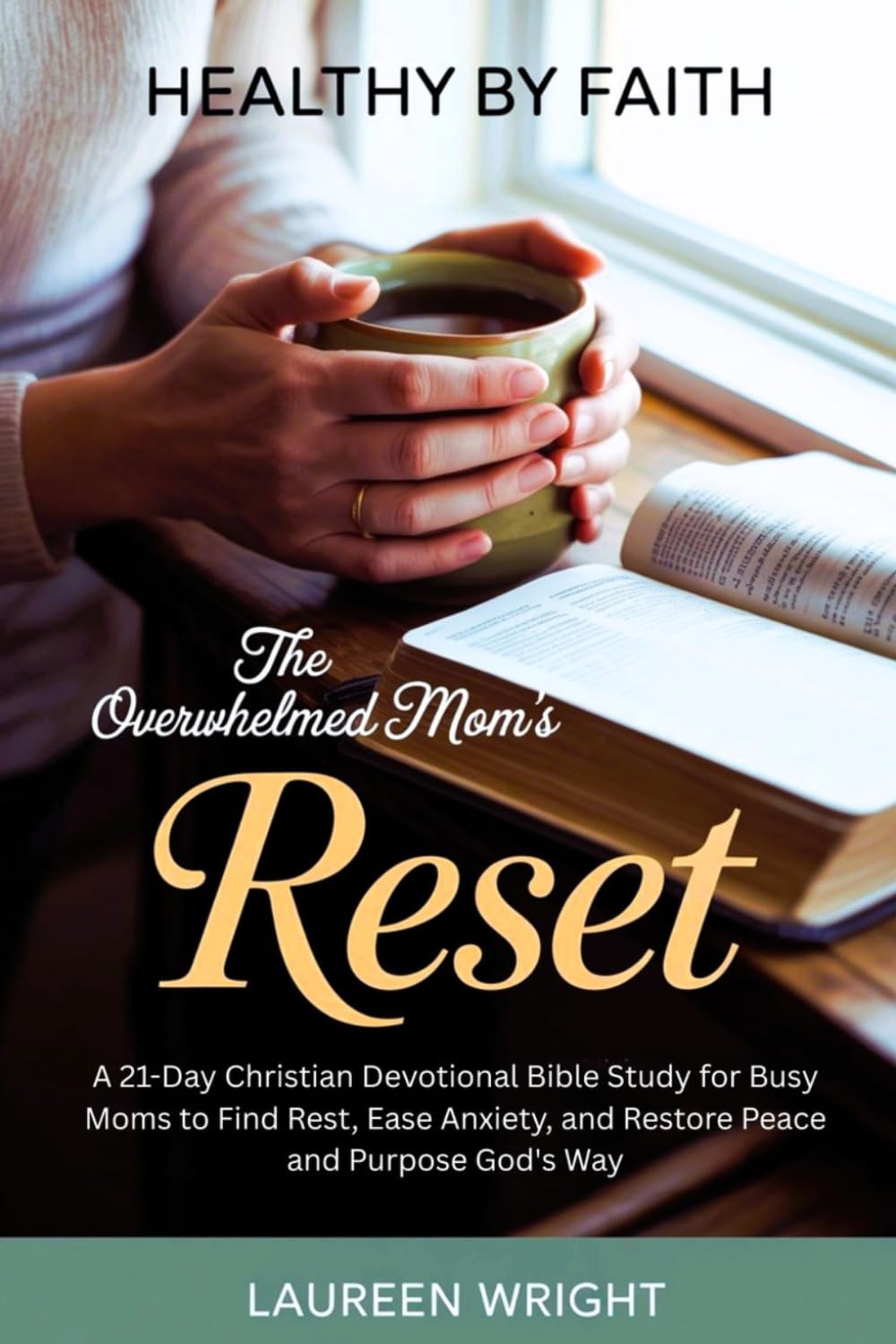 Healthy by Faith: The Overwhelmed Mom's Reset: A 21-Day Christian Devotional Bible Study for Busy Moms to Find Rest, Ease Anxiety, and Restore Peace and Purpose God's Way