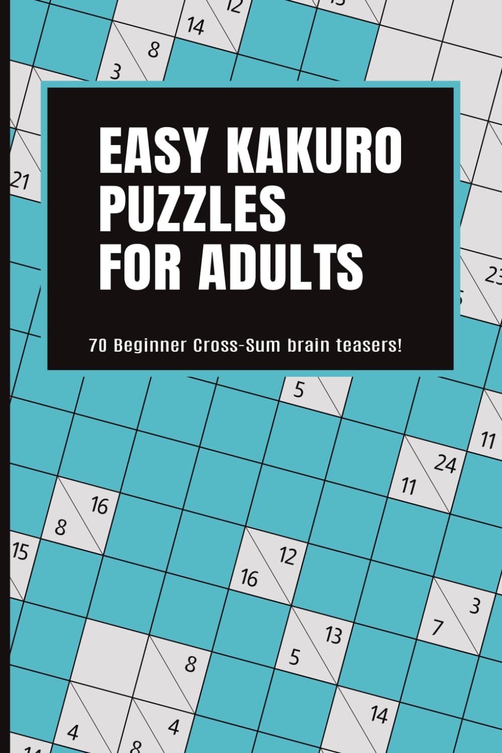 Easy Kakuro Puzzle for Adults: 70 Beginner Cross-Sum Brain Teasers (SomeThink Kakuro Puzzle Series)