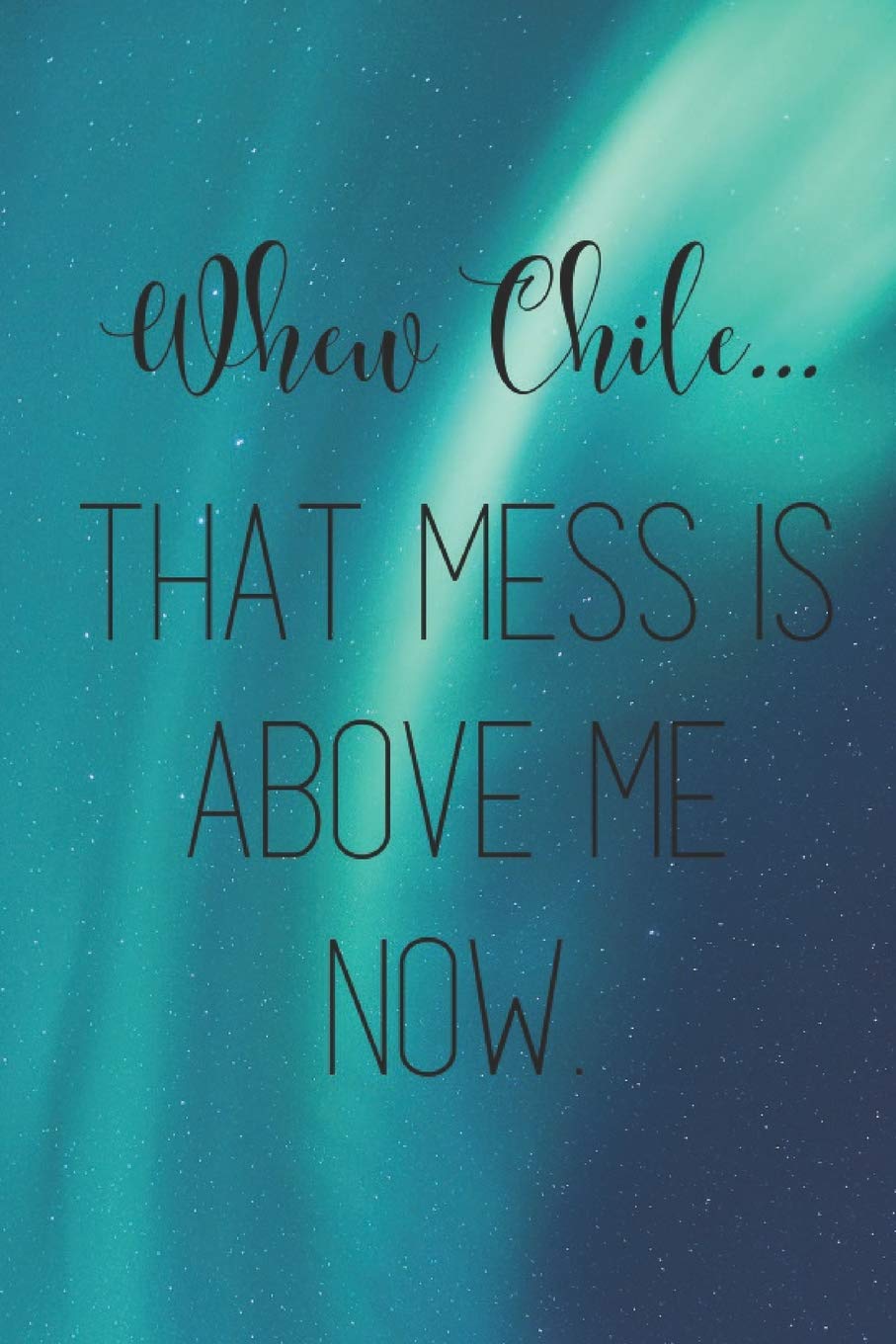 Whew Chile...That Mess Is Above Me Now: Notebook Paperback