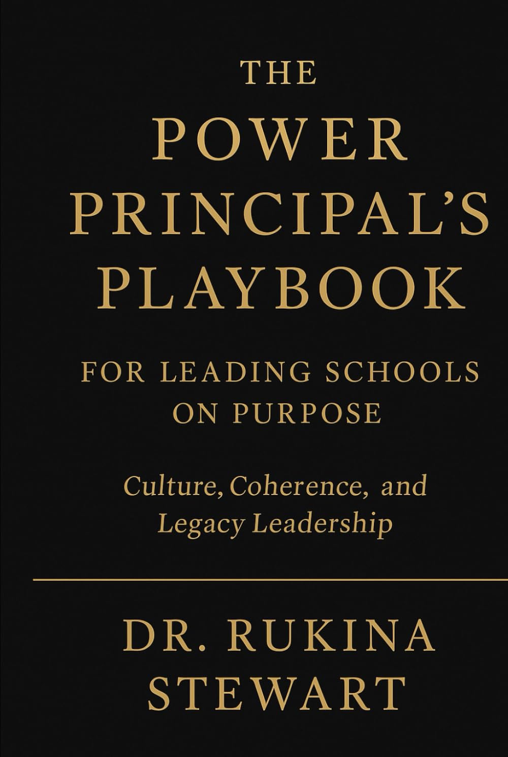 THE POWER PRINCIPAL’S PLAYBOOK FOR LEADING SCHOOLS ON PURPOSE: Culture, Coherence, and Legacy Leadership