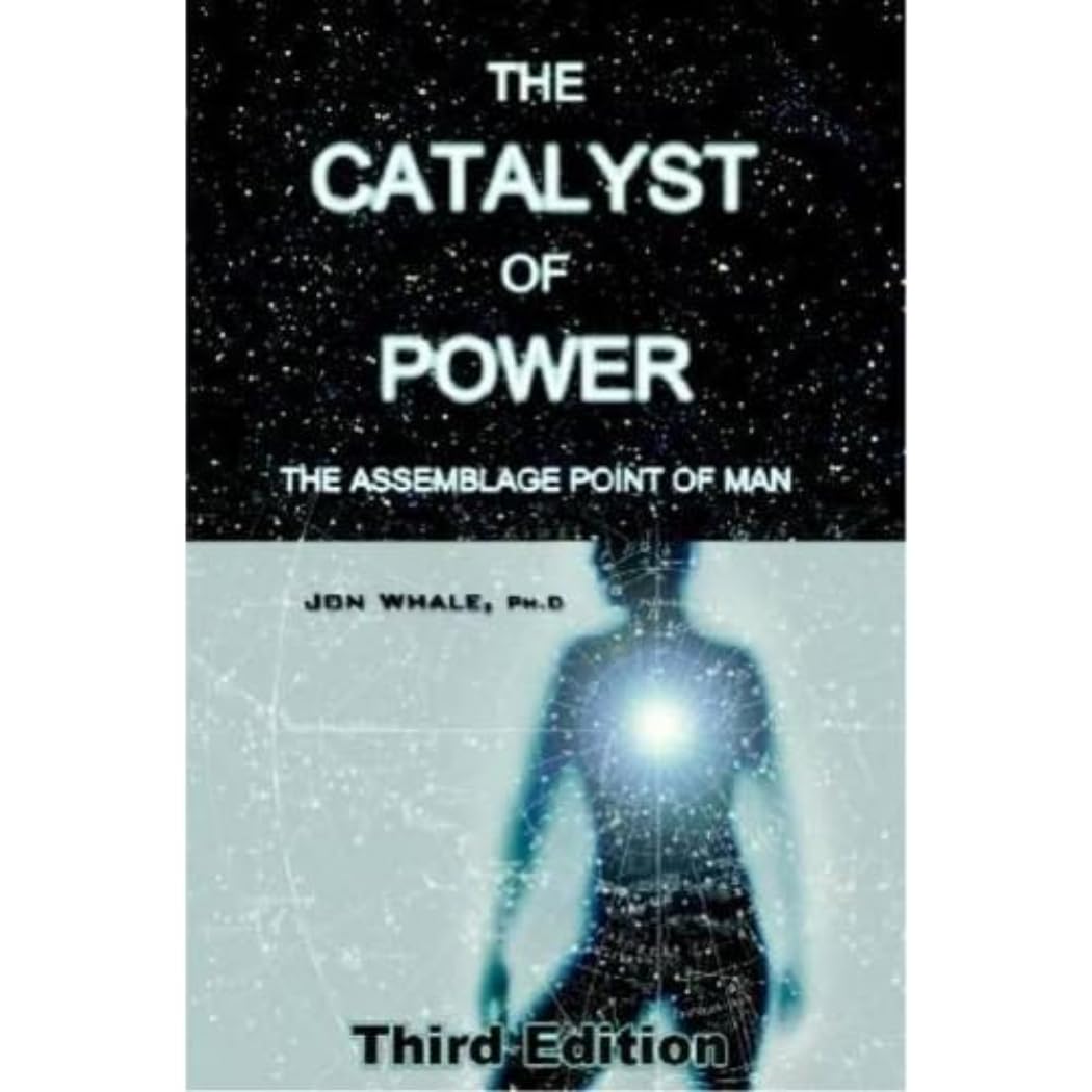 The Catalyst of Power: The Assemblage Point Of Man