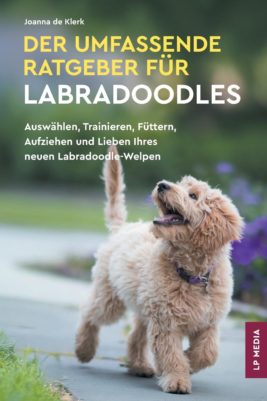 Der Umfassende Ratgeber Für Labradoodles: Auswählen, Trainieren, Füttern, Aufziehen und Lieben Ihres neuen Labradoodle-Welpen