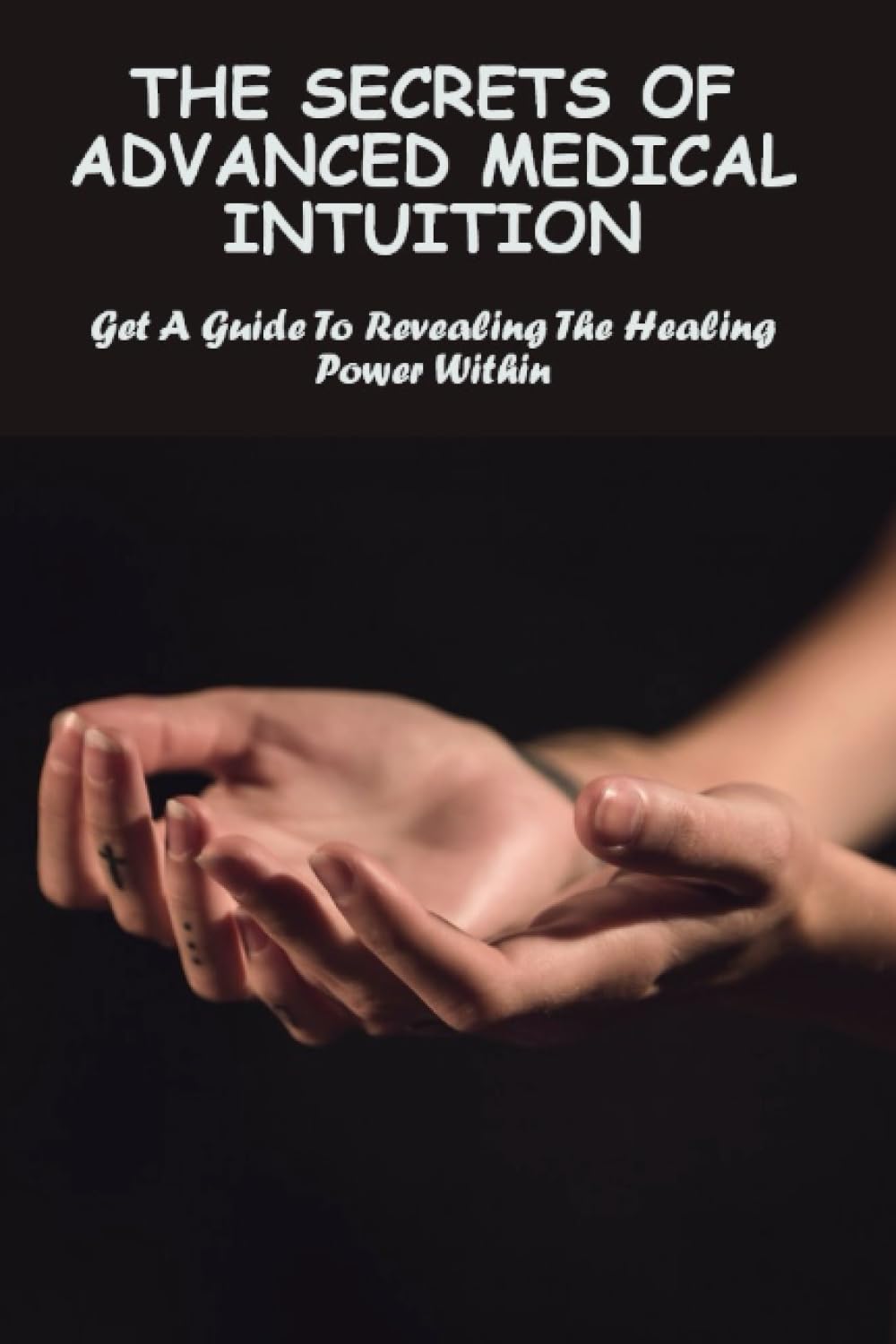 The Secrets Of Advanced Medical Intuition: Get A Guide To Revealing The Healing Power Within