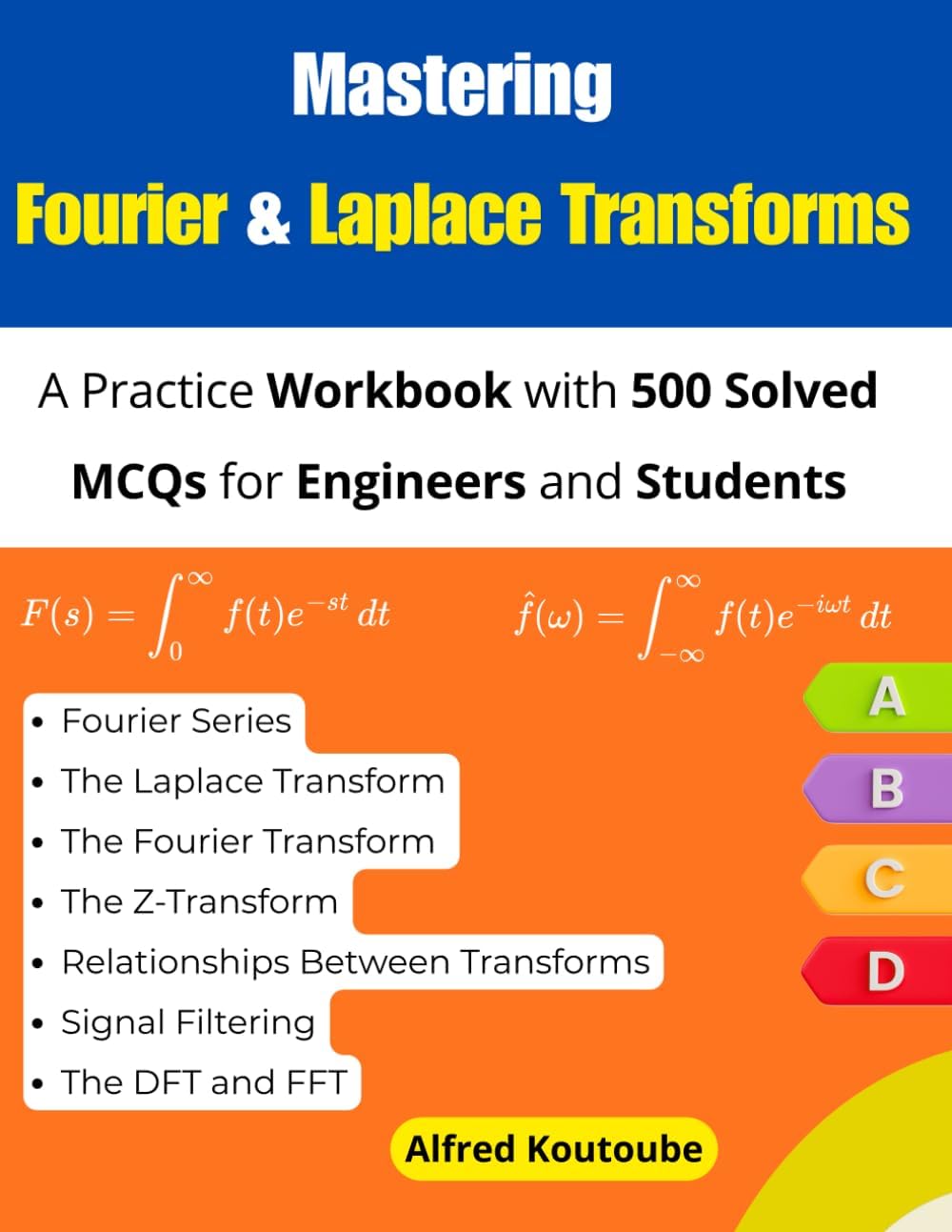 - Mastering Fourier & Laplace Transforms: A Practice Workbook with 500 Solved MCQs for Engineers and Students