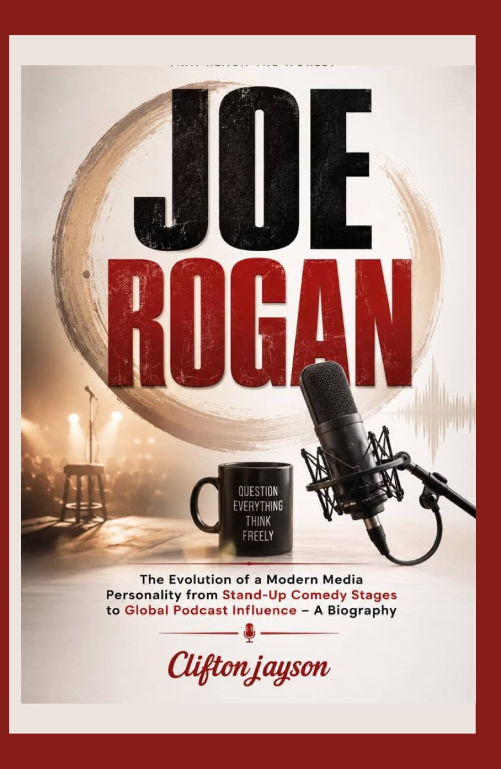 Joe Rogan: The Evolution of a Modern Media Personality from Stand-Up Comedy Stages to Global Podcast Influence – A Biography