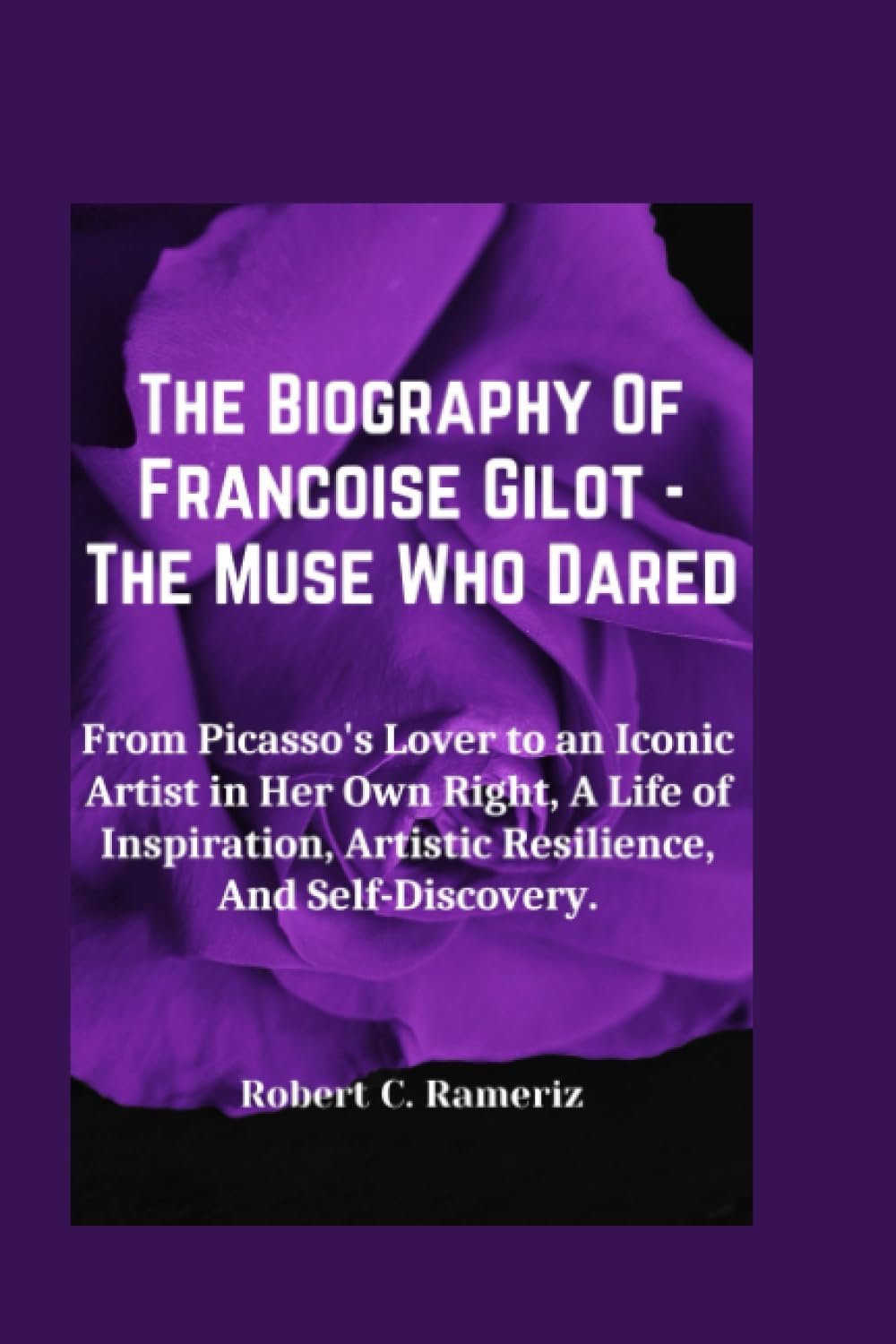 The Biography Of Francoise Gilot - The Muse Who Dared: From Picasso's Lover to an Iconic Artist in Her Own Right, A Life of Inspiration, Artistic ... On World Famous Artists And Architects)