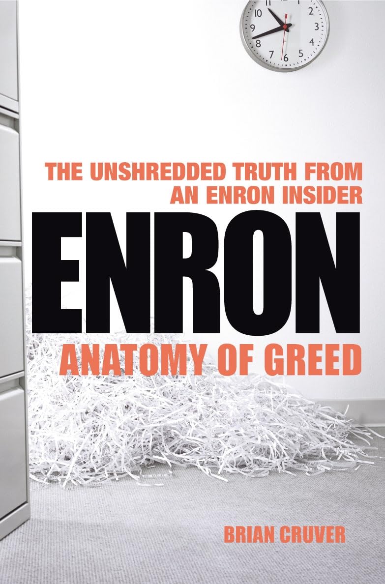 Enron: The Anatomy of Greed The Unshredded Truth from an Enron Insider By Brian
