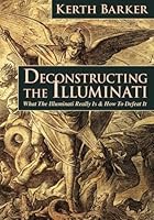Deconstructing the Illuminati: What The Illuminati Really Is & How To Defeat It 1548169854 Book Cover