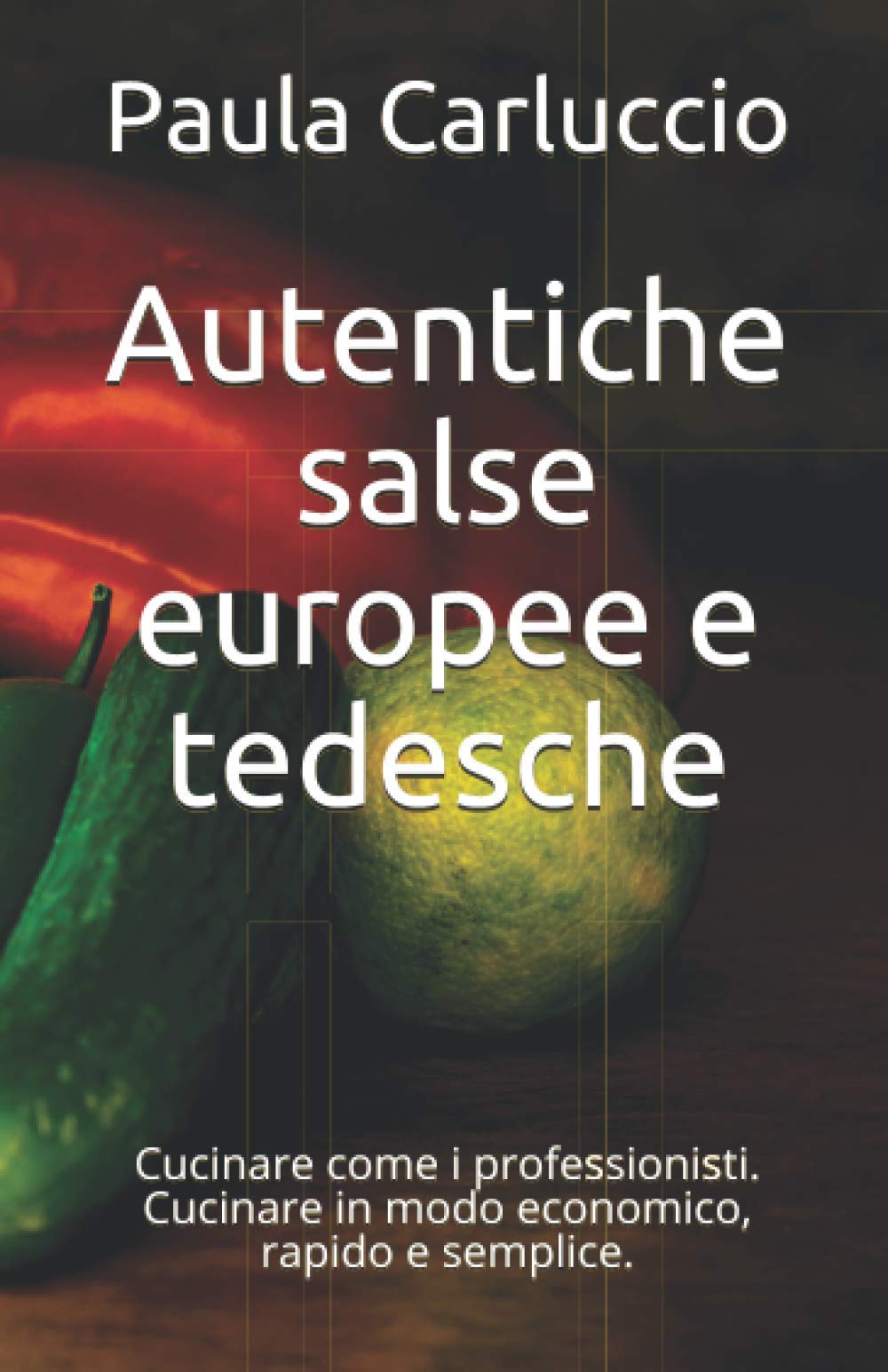 Autentiche salse europee e tedesche: Cucinare come i professionisti. Cucinare in modo economico, rapido e semplice.
