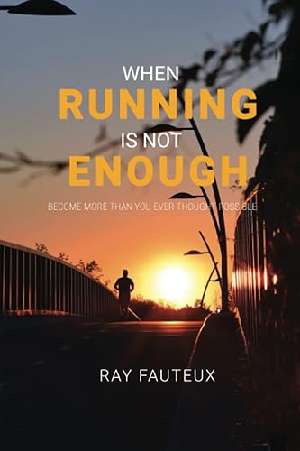 When Running Is Not Enough: Become More Than You Ever Thought Possible