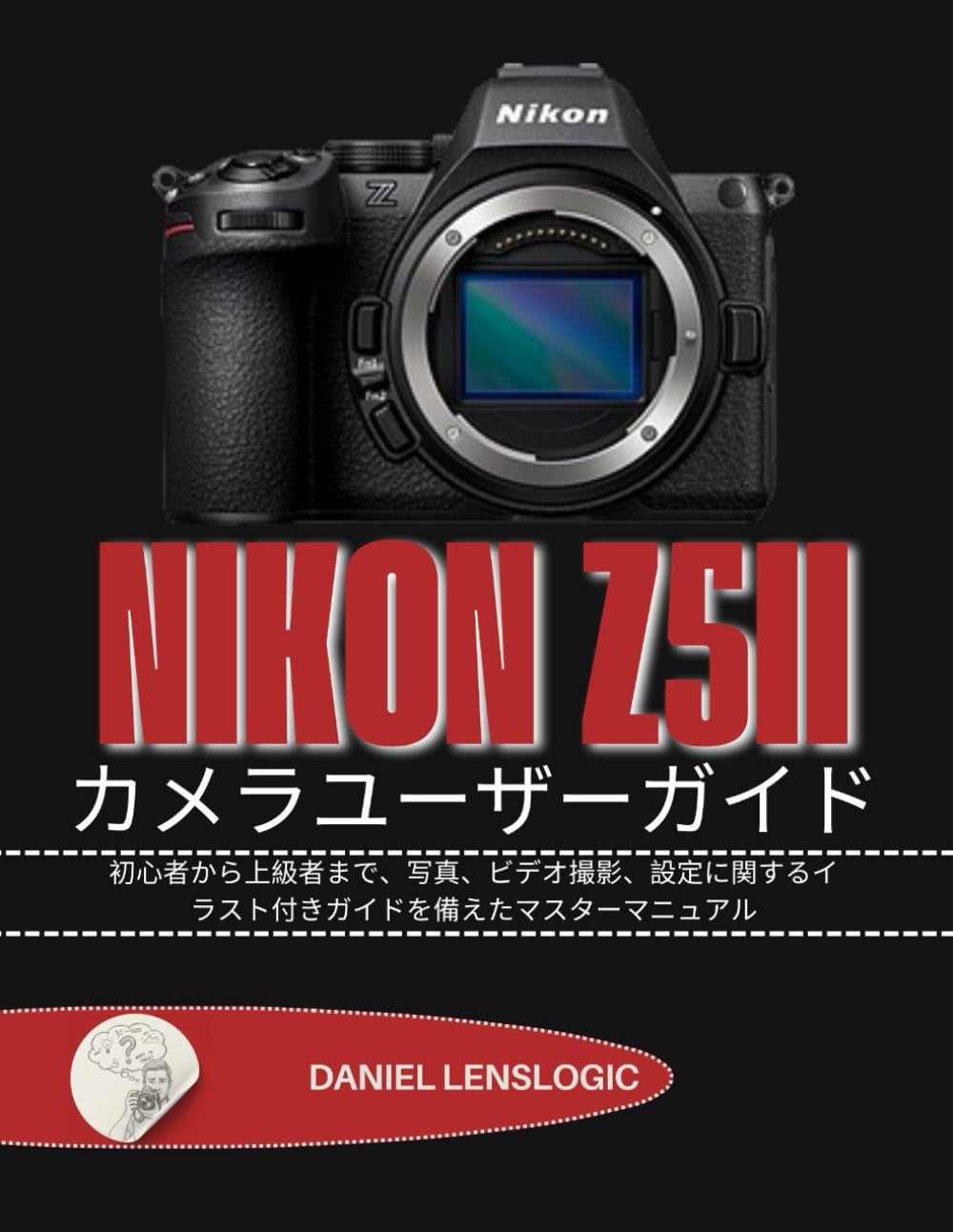 NIKON Z5II カメラユーザーガイド: 初心者から上級者まで、写真、ビデオ撮影、設定に関するイラスト付きガイドを備えたマスターマニュアル