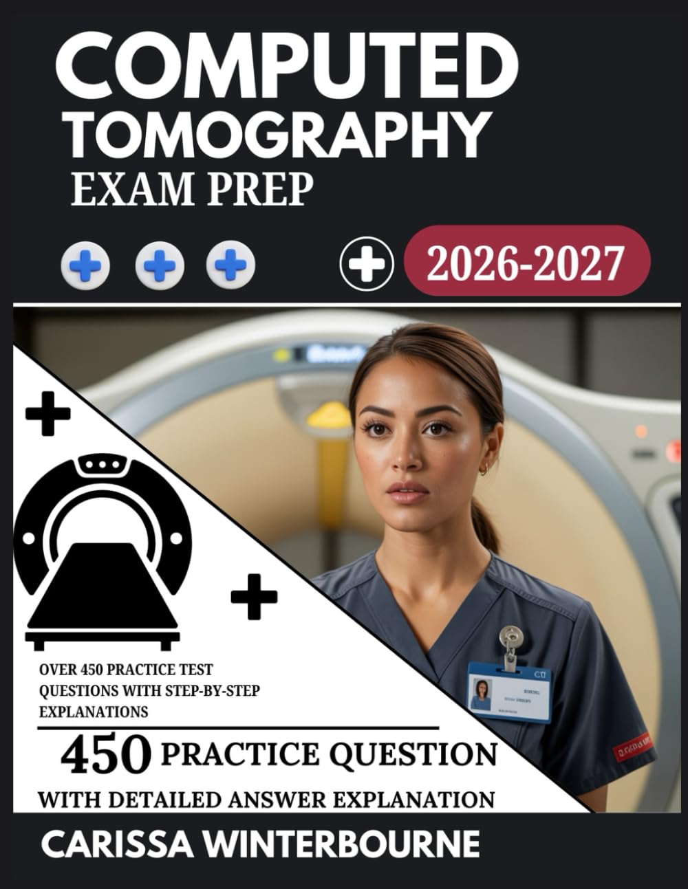 Computed Tomography Exam Prep 2026–2027: Over 450 Practice Test Questions with Step-by-Step Explanations