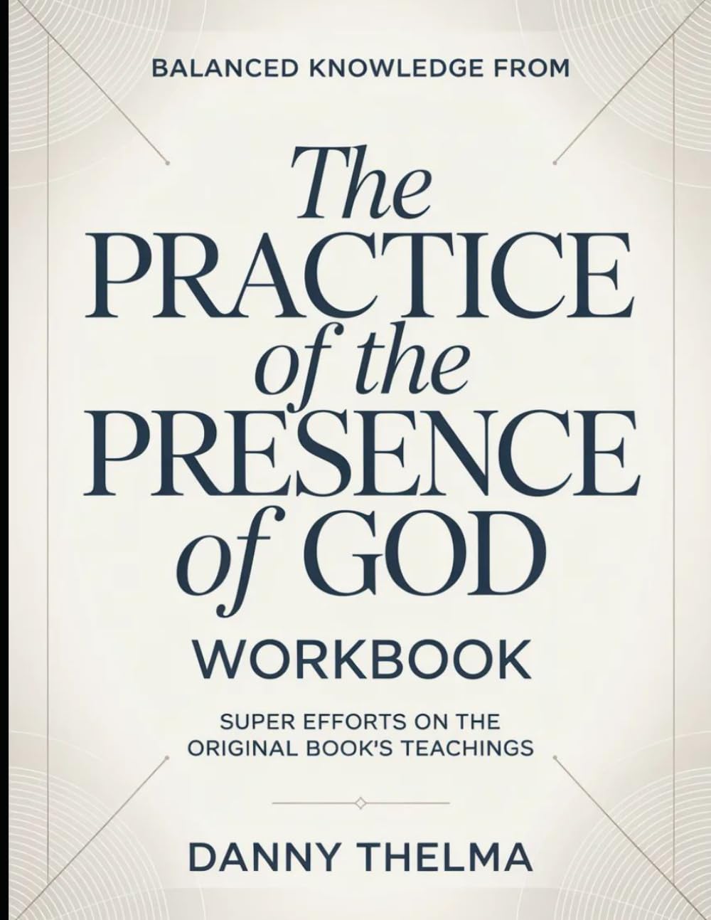 Balanced Knowledge From The Practice Of The Presence Of God: Super Efforts On The Original Book's Teachings