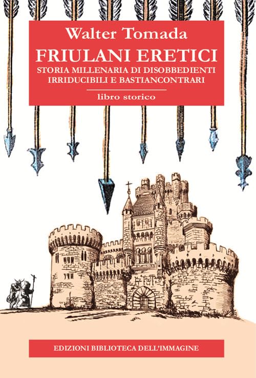 Friulani eretici. Storia millenaria di disobbedienti irriducibili e bastiancontrar