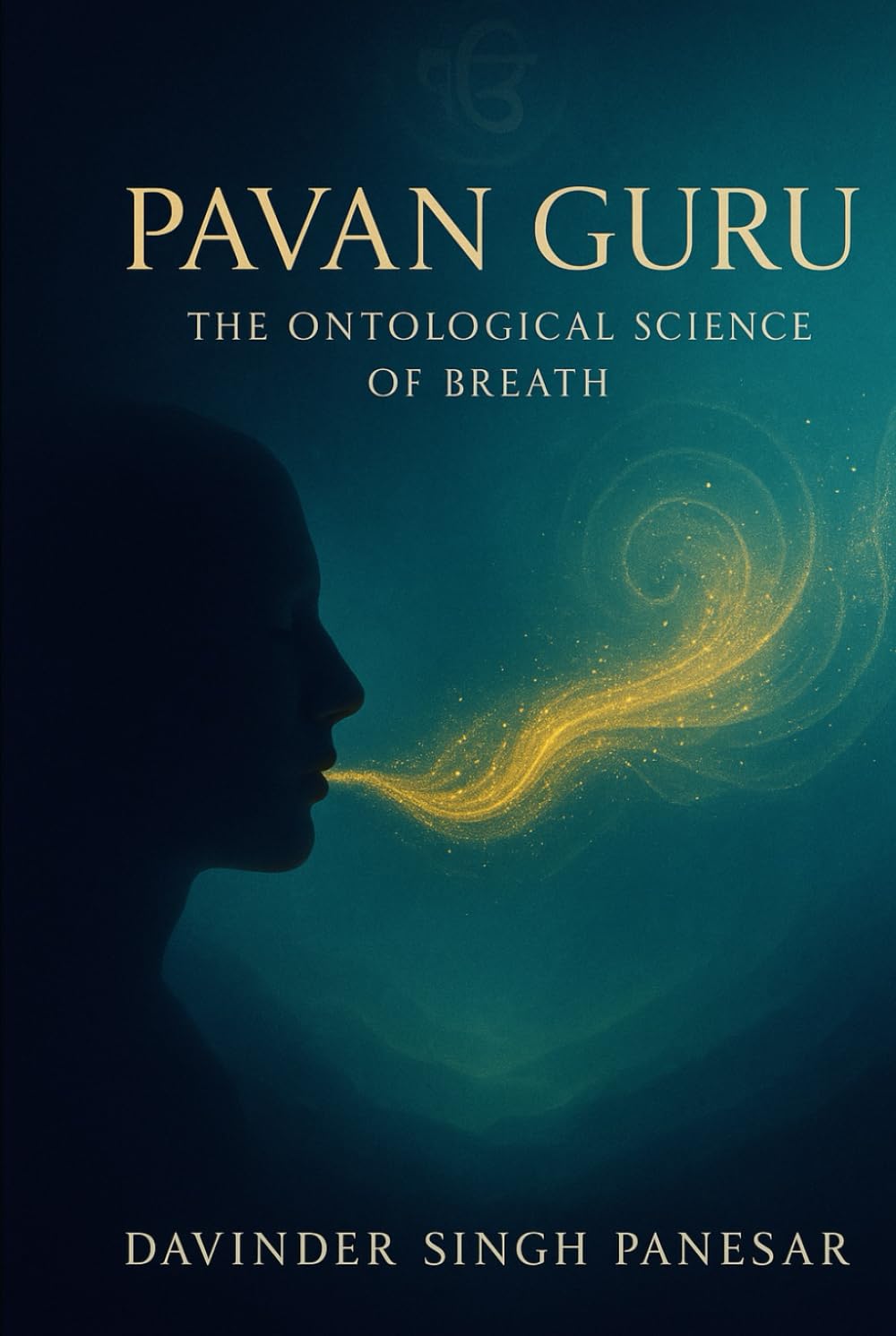 Pavan Guru: The Ontological Science of Breath: A journey through science, consciousness, and the mystery of life itself (Gurmat Psychology)
