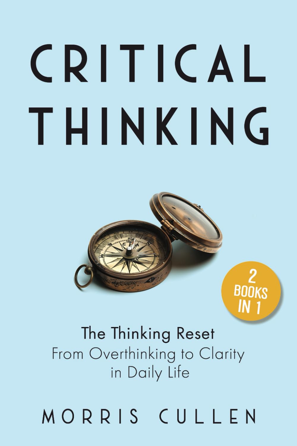 Critical Thinking: A Beginner's Guide to Developing Reasoning Skills. Learn to Think Critically in Daily Life to Make Better Decisions and Solve Problems