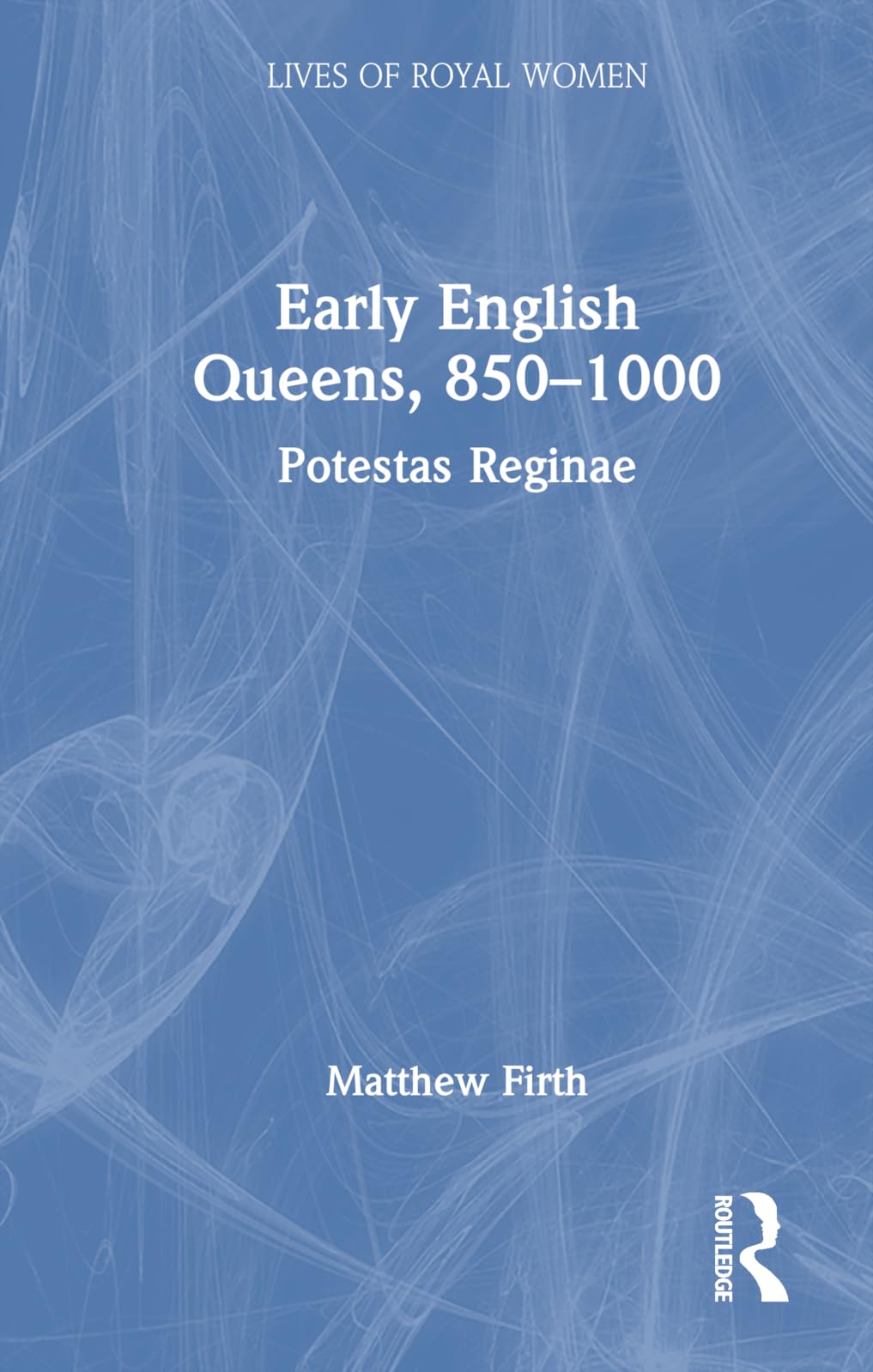 Early English Queens, 850–1000: Potestas Reginae (Lives of Royal Women)