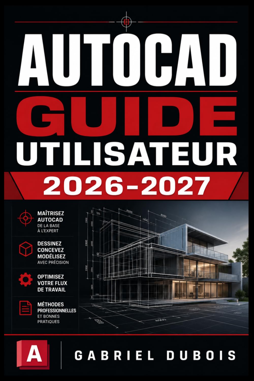 AUTOCAD GUIDE UTILISATEUR 2026-2027: Maîtrisez la Conception Assistée par Ordinateur : Commandes Essentielles, Dessins Techniques et Workflows Professionnels pour Débutants et Confirmés