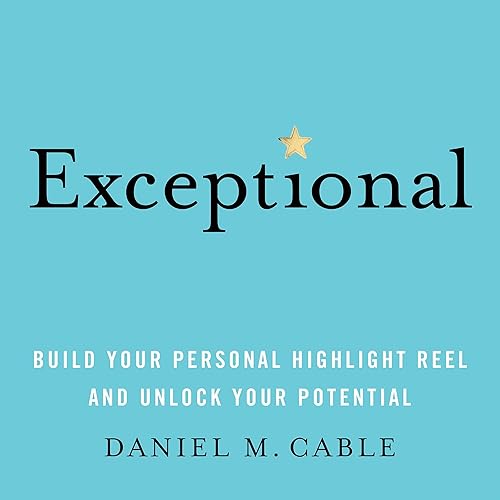 Exceptional: Build Your Personal Highlight Reel and Unlock Your Potential
