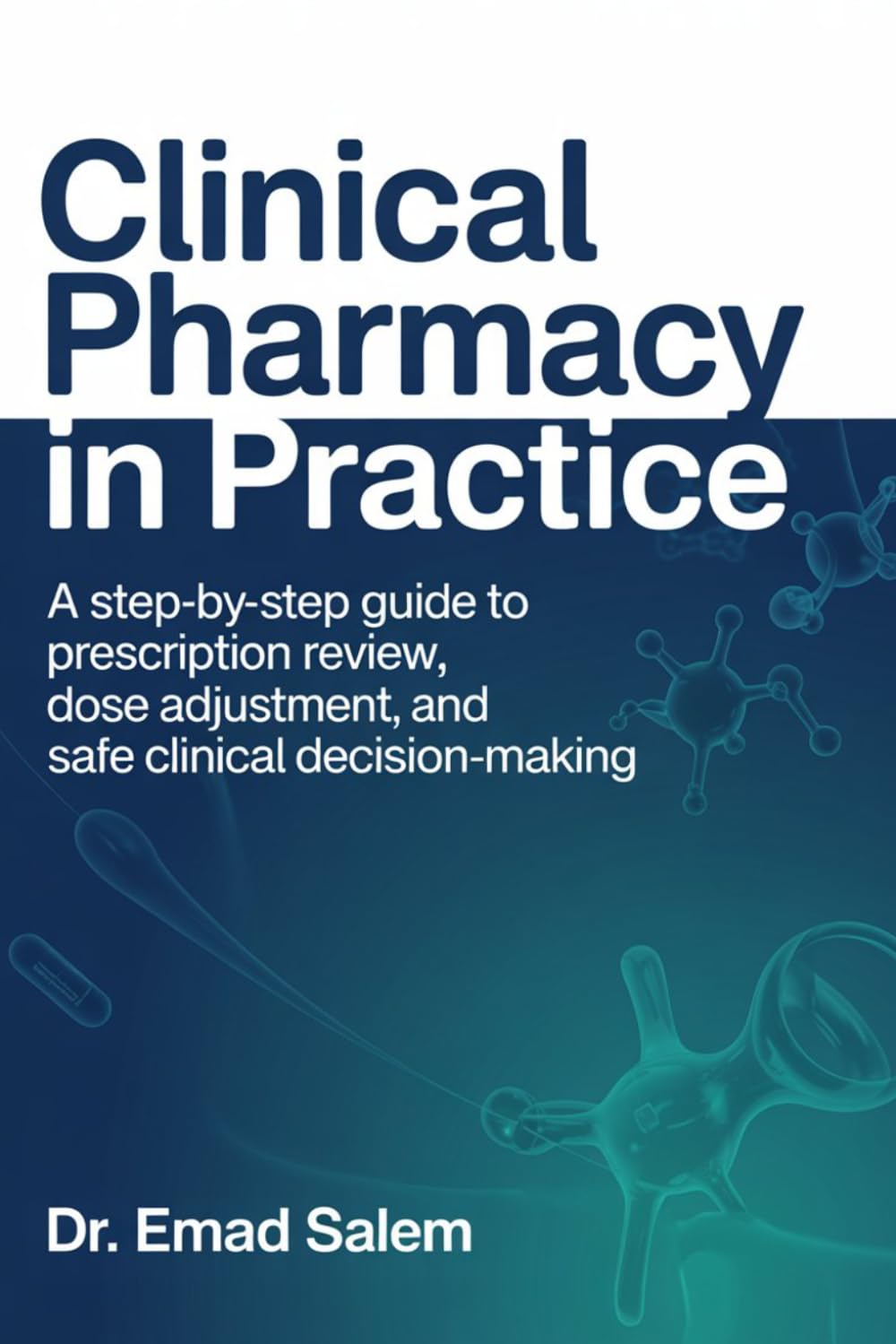 Clinical Pharmacy in Practice: A Step-by-Step Guide to Prescription Review, Dose Adjustment, and Safe Clinical Decision-Making