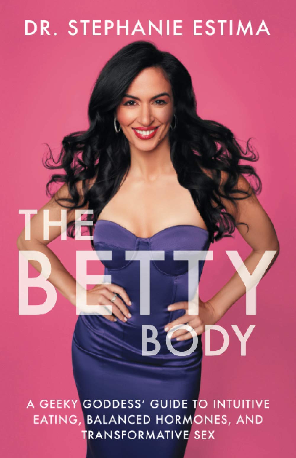 The Betty Body: A Geeky Goddess' Guide to Intuitive Eating, Balanced Hormones, and Transformative Sex